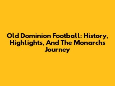 Old Dominion Football: History, Highlights, And The Monarchs' Journey