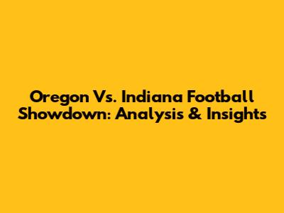 Oregon Vs. Indiana Football Showdown: Analysis & Insights