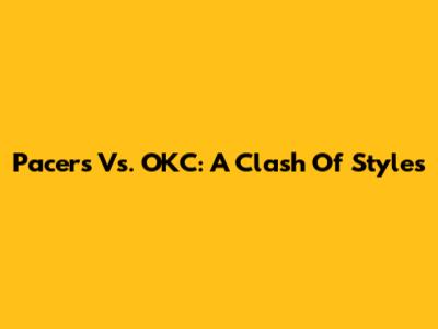 Pacers Vs. OKC: A Clash Of Styles