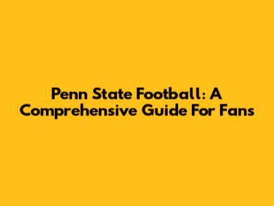 Penn State Football: A Comprehensive Guide For Fans
