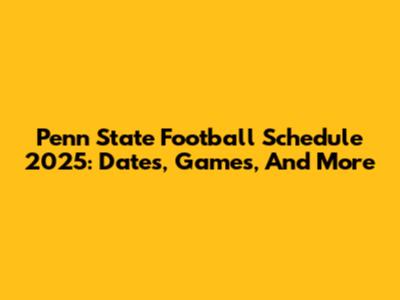 Penn State Football Schedule 2025: Dates, Games, And More