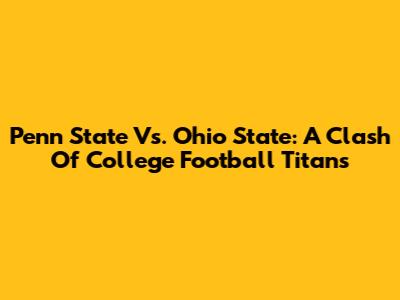 Penn State Vs. Ohio State: A Clash Of College Football Titans