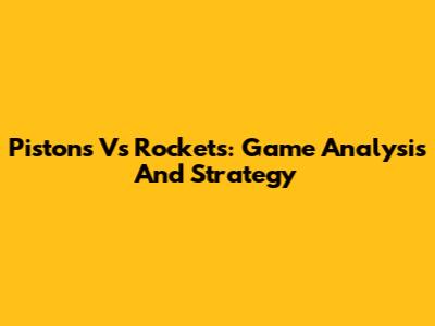 Pistons Vs Rockets: Game Analysis And Strategy