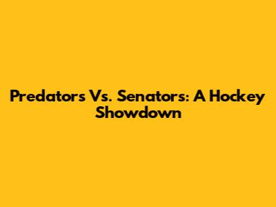 Predators Vs. Senators: A Hockey Showdown