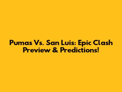 Pumas Vs. San Luis: Epic Clash Preview & Predictions!