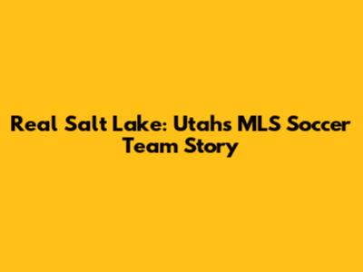 Real Salt Lake: Utah's MLS Soccer Team Story