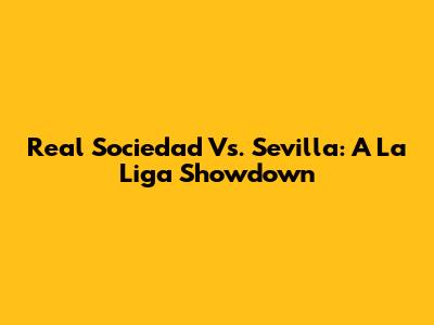 Real Sociedad Vs. Sevilla: A La Liga Showdown
