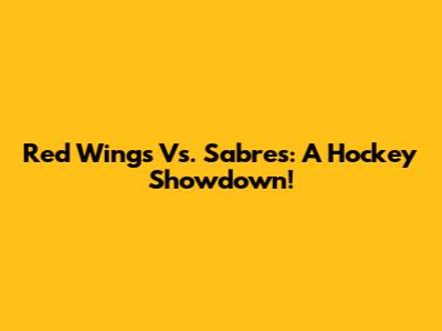 Red Wings Vs. Sabres: A Hockey Showdown!