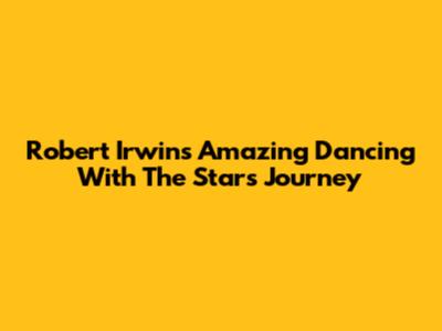 Robert Irwin's Amazing 'Dancing With The Stars' Journey
