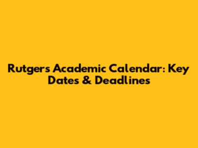 Rutgers Academic Calendar: Key Dates & Deadlines