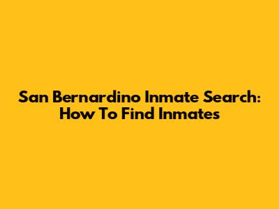 San Bernardino Inmate Search: How To Find Inmates