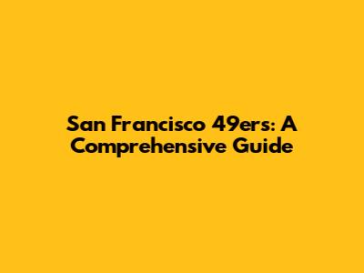 San Francisco 49ers: A Comprehensive Guide
