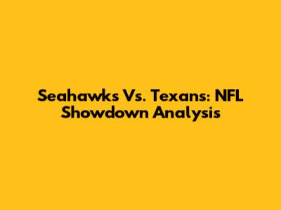 Seahawks Vs. Texans: NFL Showdown Analysis
