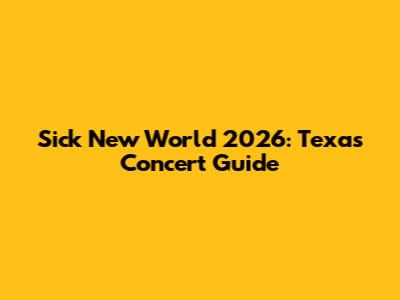 Sick New World 2026: Texas Concert Guide