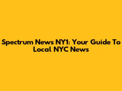 Spectrum News NY1: Your Guide To Local NYC News