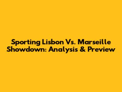 Sporting Lisbon Vs. Marseille Showdown: Analysis & Preview