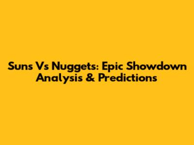 Suns Vs Nuggets: Epic Showdown Analysis & Predictions