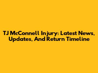 TJ McConnell Injury: Latest News, Updates, And Return Timeline