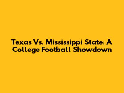 Texas Vs. Mississippi State: A College Football Showdown