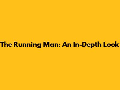 The Running Man: An In-Depth Look