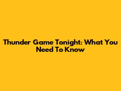 Thunder Game Tonight: What You Need To Know