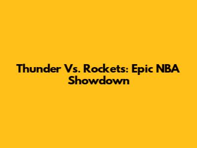 Thunder Vs. Rockets: Epic NBA Showdown