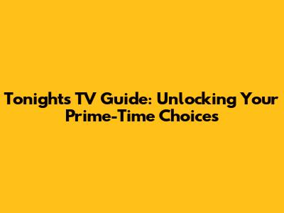 Tonight's TV Guide: Unlocking Your Prime-Time Choices