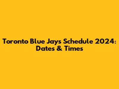 Toronto Blue Jays Schedule 2024: Dates & Times