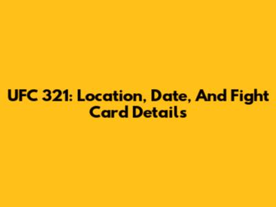UFC 321: Location, Date, And Fight Card Details