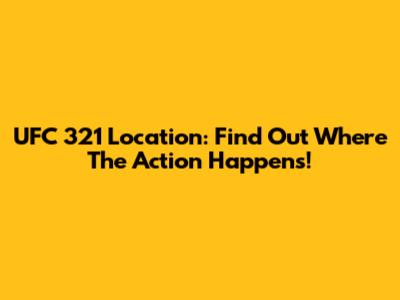UFC 321 Location: Find Out Where The Action Happens!