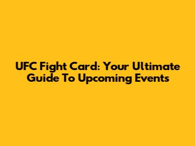 UFC Fight Card: Your Ultimate Guide To Upcoming Events