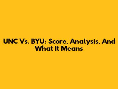 UNC Vs. BYU: Score, Analysis, And What It Means