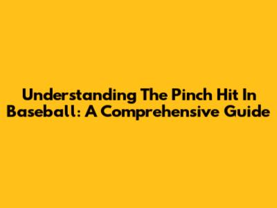 Understanding The Pinch Hit In Baseball: A Comprehensive Guide