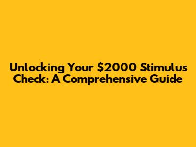 Unlocking Your $2000 Stimulus Check: A Comprehensive Guide