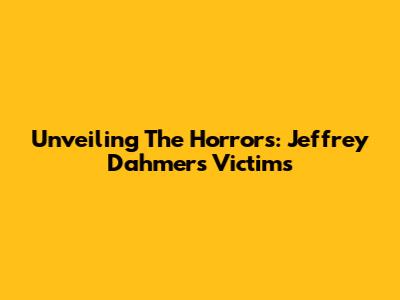 Unveiling The Horrors: Jeffrey Dahmer's Victims