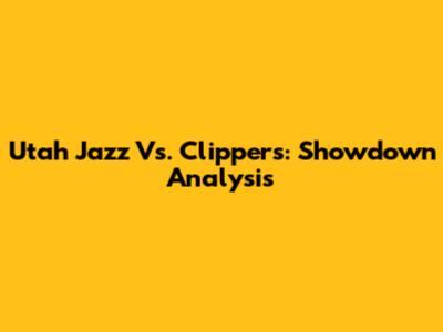 Utah Jazz Vs. Clippers: Showdown Analysis