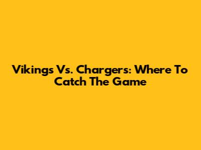 Vikings Vs. Chargers: Where To Catch The Game