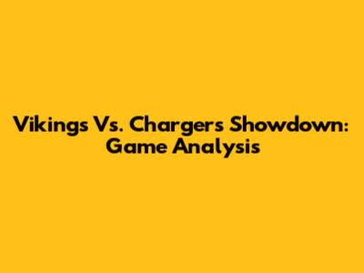 Vikings Vs. Chargers Showdown: Game Analysis