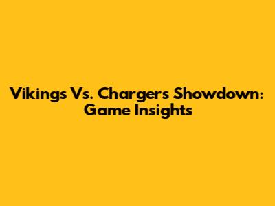 Vikings Vs. Chargers Showdown: Game Insights