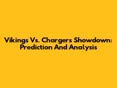 Vikings Vs. Chargers Showdown: Prediction And Analysis