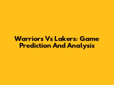 Warriors Vs Lakers: Game Prediction And Analysis