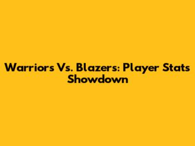 Warriors Vs. Blazers: Player Stats Showdown