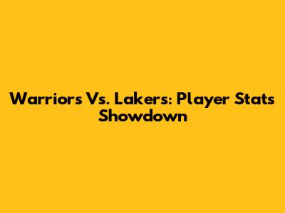 Warriors Vs. Lakers: Player Stats Showdown