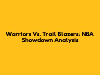 Warriors Vs. Trail Blazers: NBA Showdown Analysis