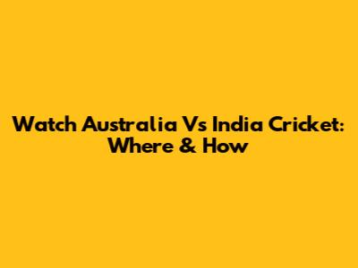 Watch Australia Vs India Cricket: Where & How