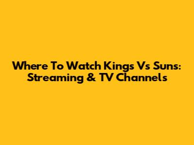 Where To Watch Kings Vs Suns: Streaming & TV Channels