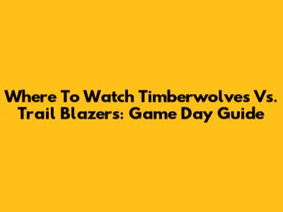 Where To Watch Timberwolves Vs. Trail Blazers: Game Day Guide