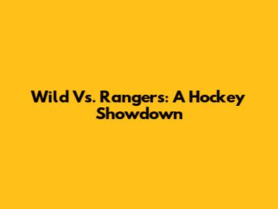 Wild Vs. Rangers: A Hockey Showdown