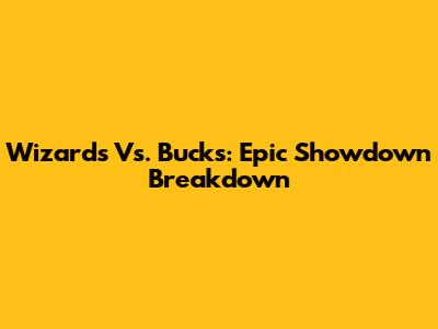 Wizards Vs. Bucks: Epic Showdown Breakdown