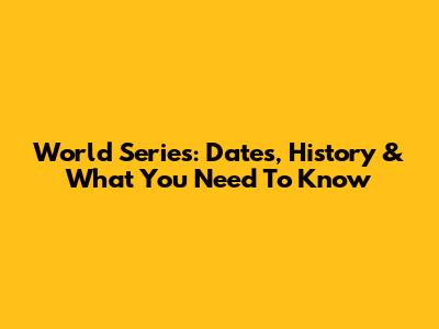 World Series: Dates, History & What You Need To Know